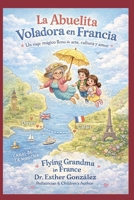 La Abuelita Voladora en Francia: Un viaje mágico lleno de arte, cultura y amor (Las Aventuras de la Abuelita Voladora) (Spanish Edition) B0GLGFBMDH Book Cover