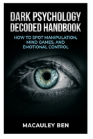 Dark Psychology Decoded: Handbook: How to Spot Manipulation, Mind Games, and Emotional Control (Mind Mastery Series) B0H4VDNQPG Book Cover