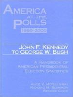 America at the Polls 1960-2000 Kennedy to Bush: John F. Kennedy to George W. Bush : A Handbook of American Presidential Election Statistics 1568026048 Book Cover