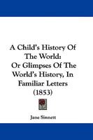 A Child's History of the World: Or, Glimpses of the World's History, in Familiar Letters 1018380515 Book Cover