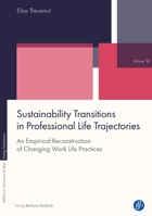 Sustainability Transitions in Professional Life Trajectories: An Empirical Reconstruction of Changing Work Life Practices 3847431927 Book Cover