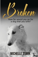 Broken: How far would you go for a dog that you love? 1068938609 Book Cover