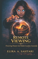 REMOTE VIEWING Perceiving Distant And Hidden Locations Accurately, Volume IX: Controlled Remote Viewing Training, Non-Local Consciousness and Psychic Ability Development B0GQPWNY3B Book Cover