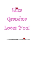 Eliza Grandma Loves You!: Created & Published By: Grandma Irene Lopez 1734834838 Book Cover