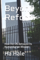 Beyond Reform: How the UN Betrayed Its Humanitarian Mission (THE CORRUPTION CHRONICLES SERIES Corrupt institutions) B0FLLNXW52 Book Cover
