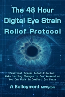 The 48 Hour Digital Eye Strain Relief Protocol: Practical Screen Rehabilitation: Make Lasting Changes in One Weekend so You can Work in Comfort for Years B0H24WZCD3 Book Cover