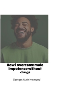 How I overcame male impotence without drugs B0DTKRPTKR Book Cover