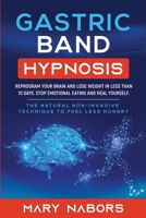 Gastric Band Hypnosis: Reprogram Your Brain and Lose Weight in Less than 10 Days. Stop Emotional Eating and Heal Yourself. The Natural Non-Invasive Technique to Feel Less Hungry 1801541582 Book Cover