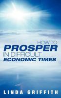 How to Prosper in Difficult Economic Times 1462400833 Book Cover