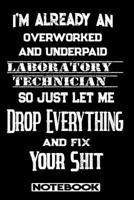 I'm Already An Overworked And Underpaid Laboratory Technician. So Just Let Me Drop Everything And Fix Your Shit!: Blank Lined Notebook Appreciation Gift For Laboratory Technician 1692481789 Book Cover
