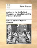 A letter to the First Belfast Company of Volunteers, in the province of Ulster. By a member of the British Parliament. 1170378404 Book Cover