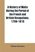 A History of Malta During the Period of the French and British Occupations, 1798-1815 9353602386 Book Cover