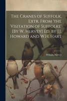 The Cranes of Suffolk, Extr. From 'the Visitation of Suffolke' [By W. Hervey] Ed. by J.J. Howard and W.H. Hart 1021314994 Book Cover