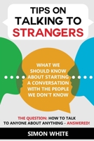 Talking To Strangers:: How to talk to anyone about anything - What we should know about starting a conversation with the people we don’t know. B09TDVR9S4 Book Cover