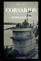 Corsarios Submarinos: 1939 - 1945 (Spanish Edition) B08HRXR197 Book Cover