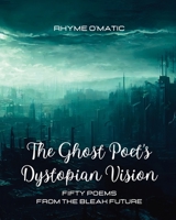 The Ghost Poet's Dystopian Vision: Fifty poems from the bleak future B0C1S9CVMW Book Cover