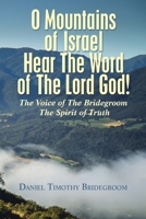 O Mountains of Israel Hear The Word of The Lord God!: The Voice of The Bridegroom The Spirit of Truth B0CKK5LFS5 Book Cover