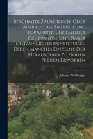 Berühmtes Zauberbuch, oder aufrichtige Entdeckung bewährter ungemeiner Geheimnisse und rarer erstaunlicher Kunststücke, Deren manches einzelne der ... zu hohen Preisen erworben 101915652X Book Cover