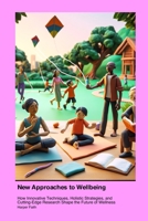New Approaches to Wellbeing: How Innovative Techniques, Holistic Strategies, and Cutting-Edge Research Shape the Future of Wellness 1779619995 Book Cover