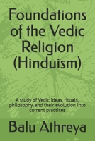 Foundations of the Vedic Religion (Hinduism): A study of Vedic ideas, rituals, philosophy, and their evolution into current practices B0HFTFRSPZ Book Cover