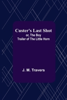 Custer's Last Shot Or The Boy Trailer of the Little Horn A Romance of the Terrible Ride to Death 9356230412 Book Cover