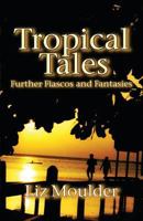 Tropical Tales: Further Fiascos and Fantasies 153933550X Book Cover