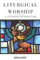 Liturgical Worship: A Lutheran Introduction 0692465774 Book Cover