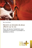 Devenir un disciple de Jésus affermi sur le roc: Placer de bonnes fondantions pour remporter la victoire et accomplir sa destinée en Christ. 6203841773 Book Cover