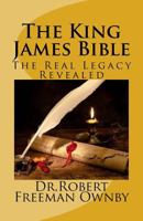 The King James Bible: The Real Legacy Unveiled 153094516X Book Cover