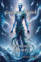 Galactic Nexus - The Abyssal Prophecy 1304727831 Book Cover