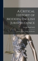 A Critical History of Modern English Jurisprudence: A Study in Logic, Politics, and Morality 1017980497 Book Cover