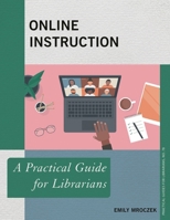 Online Instruction: A Practical Guide for Librarians (Volume 78) 1538157675 Book Cover