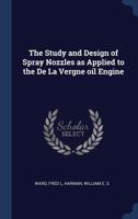 The Study and Design of Spray Nozzles as Applied to the de la Vergne Oil Engine 1377049949 Book Cover