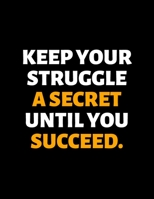 Keep Your Struggle A Secret Until You Succeed : lined professional notebook/journal A perfect gifts under 10 dollars: Amazing Notebook/Journal/Workbook - Perfectly Sized 8.5x11" - 120 Pages 1712682091 Book Cover