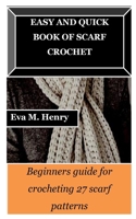 Easy and Quick Book of Scarf Crochet: Beginners guide for crocheting 27 scarf patterns B0BM9FR1J6 Book Cover