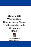 Historie Oft Waerachtighe Beschryvinghe Vande Onghenadighe Ende Grousame (1568) 1104766000 Book Cover