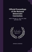 Official Proceedings of the National Democratic Convention, Held in Chicago, Ill., June 21st, 22nd and 23rd, 1892 1144182662 Book Cover