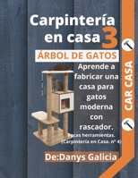 Carpintería en casa 3. Árbol de gatos. Aprende a fabricar una casa para gatos moderna con rascador. Pocas herramientas. B08RH452LJ Book Cover