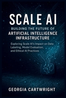 Scale AI: Building the Future of Artificial Intelligence Infrastructure B0FCYTJ4WL Book Cover