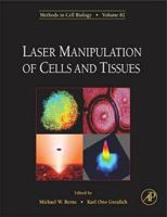 Methods in Cell Biology, Volume 82: Laser Manipulation of Cells and Tissues 0123706483 Book Cover