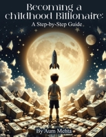 Becoming a Childhood Billionaire: A Step-by-Step Guide 1972989235 Book Cover