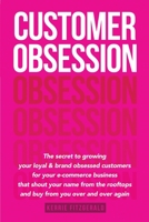 Customer Obsession: The secret to creating loyal and brand-obsessed customers for your e-commerce business that shout your name from the rooftops and buy from you over and over again 1737772620 Book Cover