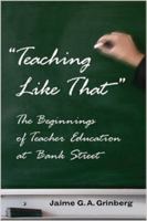 Teaching Like That: The Beginnings Of Teacher Education At Bank Street (Counterpoints: Studies in the Postmodern Theory of Education) 082046239X Book Cover