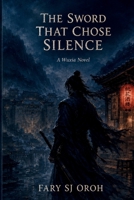 THE SWORD THAT CHOSE SILENCE: A Wuxia Novel B0HB5KNFD5 Book Cover