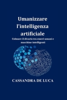Umanizzare l'intelligenza artificiale: Colmare il divario tra esseri umani e macchine intelligenti B0BZFPDKBV Book Cover