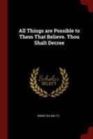 All Things Are Possible To Them That Believe, Thou Shalt Decree; Concentration; The Way To Heal, As Taught By Jesus Christ 1166439879 Book Cover