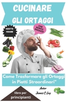Cucinare gli Ortaggi: Ricette Tradizionali e Internazionali: Come Trasformare gli Ortaggi in Piatti Straordinari" (Italian Edition) B0F12KB6NH Book Cover