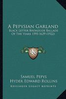 A Pepysian Garland: Black-letter Broadside Ballads Of The Years 1595-1639, Chiefly From The Collection Of Samuel Pepys 1149080566 Book Cover