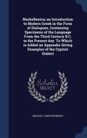 Neohellenica; An Introduction to Modern Greek in the Form of Dialogues, Containing Specimens of the Language from the Third Century B.C. to the Present Day. to Which Is Added an Appendix Giving Exampl 116569719X Book Cover