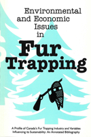 Environmental and Economic Issues in Fur Trapping: A Profile of Canada's Fur Trapping Industry and Variables Influencing its Sustainability: An Annotated Bibliography 1896445039 Book Cover